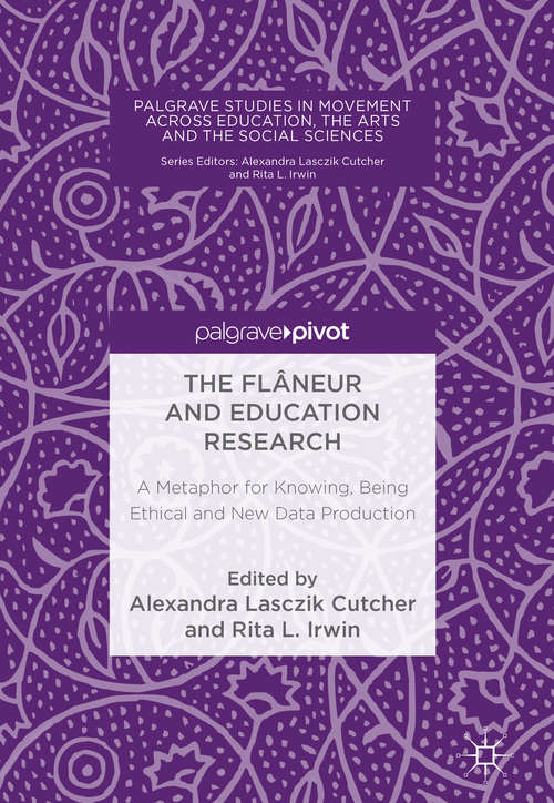 Book cover of The Flâneur and Education Research: A Metaphor for Knowing, Being Ethical and New Data Production (Palgrave Studies in Movement across Education, the Arts and the Social Sciences)