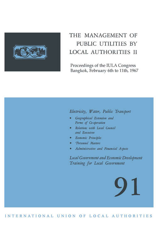 Book cover of The Management of Public Utilities by Local Authorities II: Proceedings of the IULA Congress Bangkok, February 6th to 11th, 1967 (1967)