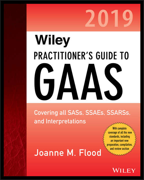 Book cover of Wiley Practitioner's Guide to GAAS 2019: Covering all SASs, SSAEs, SSARSs, PCAOB Auditing Standards, and Interpretations (Wiley Regulatory Reporting)