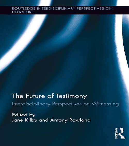 Book cover of The Future of Testimony: Interdisciplinary Perspectives on Witnessing (Routledge Interdisciplinary Perspectives on Literature #28)