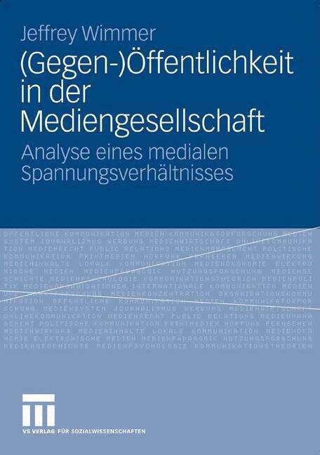 Book cover of (Gegen-)Öffentlichkeit in der Mediengesellschaft: Analyse eines medialen Spannungsverhältnisses (2007)