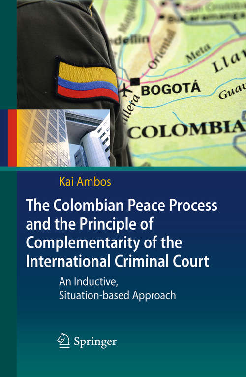 Book cover of The Colombian Peace Process and the Principle of Complementarity of the International Criminal Court: An Inductive, Situation-based Approach (2010)