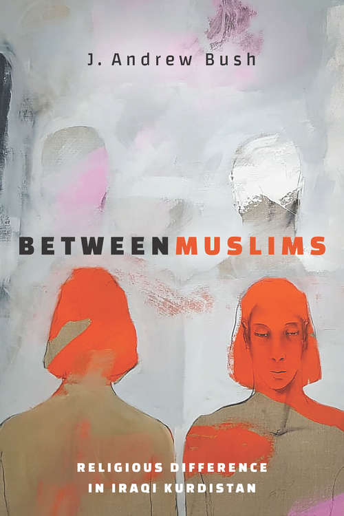 Book cover of Between Muslims: Religious Difference in Iraqi Kurdistan (Stanford Studies in Middle Eastern and Islamic Societies and Cultures)