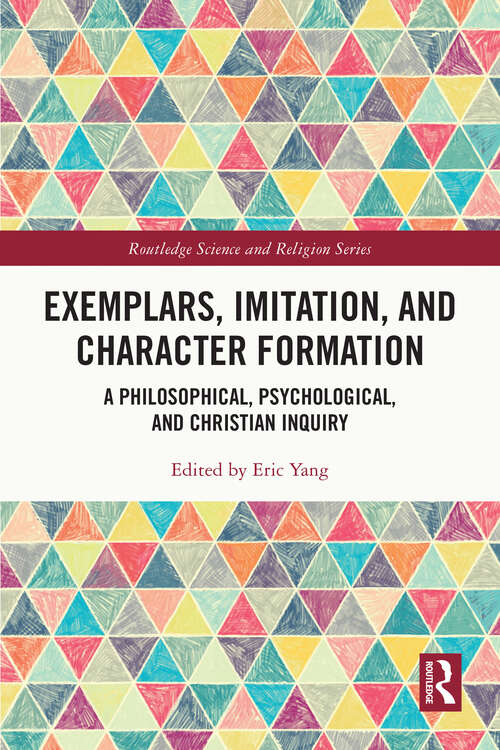 Book cover of Exemplars, Imitation, and Character Formation: A Philosophical, Psychological, and Christian Inquiry (Routledge Science and Religion Series)