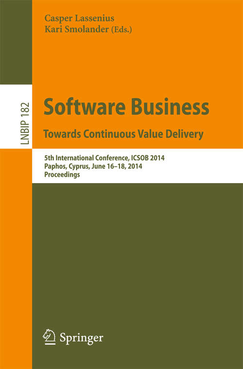 Book cover of Software Business. Towards Continuous Value Delivery: 5th International Conference, ICSOB 2014, Paphos, Cyprus, June 16-18, 2014, Proceedings (2014) (Lecture Notes in Business Information Processing #182)