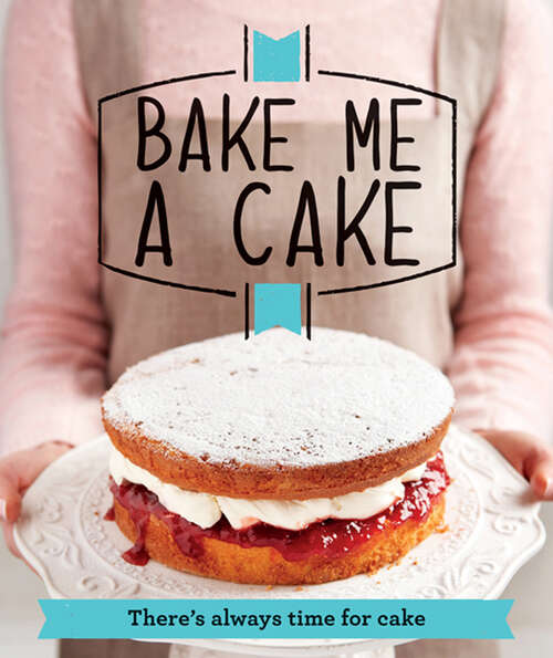 Book cover of Bake Me a Cake: There's Always Time For Cake (ePub edition)