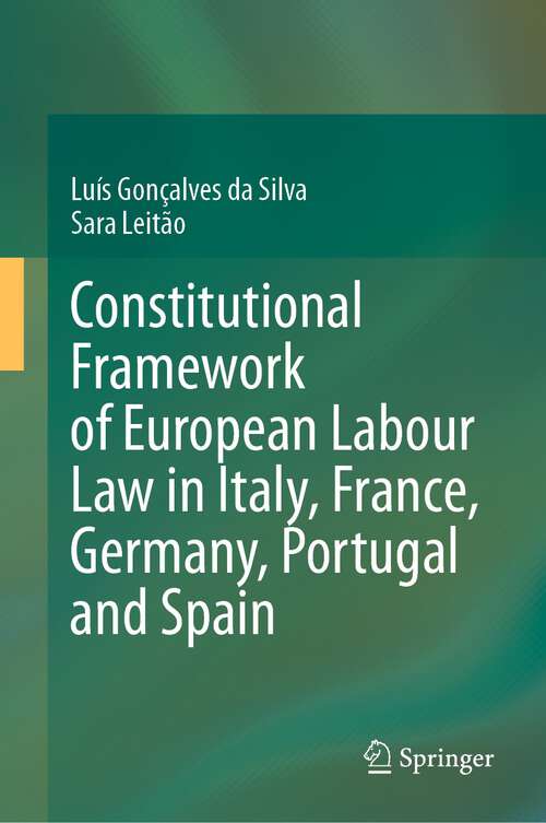 Book cover of Constitutional Framework of European Labour Law in Italy, France, Germany, Portugal and Spain (1st ed. 2023)