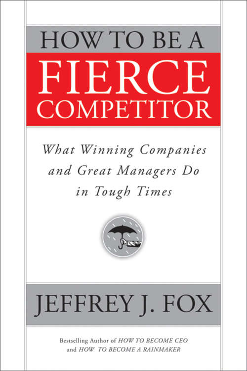 Book cover of How to Be a Fierce Competitor: What Winning Companies and Great Managers Do in Tough Times