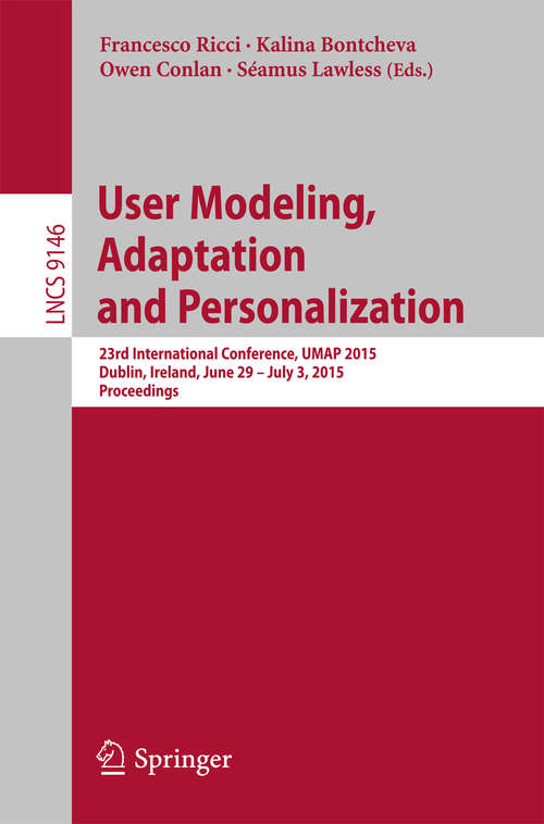 Book cover of User Modeling, Adaptation and Personalization: 23rd International Conference, UMAP 2015, Dublin, Ireland, June 29 -- July 3, 2015. Proceedings (2015) (Lecture Notes in Computer Science #9146)