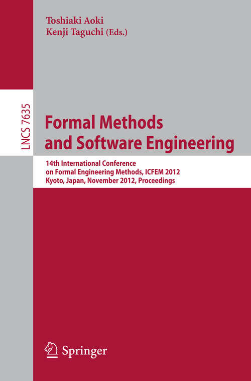 Book cover of Formal Methods and Software Engineering: 14th International Conference on Formal Engineering Methods, ICFEM 2012, Kyoto, Japan, November 12-16, 2012, Proceedings (2012) (Lecture Notes in Computer Science #7635)