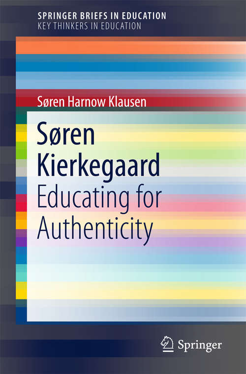 Book cover of Søren Kierkegaard: Educating for Authenticity (1st ed. 2018) (SpringerBriefs in Education)