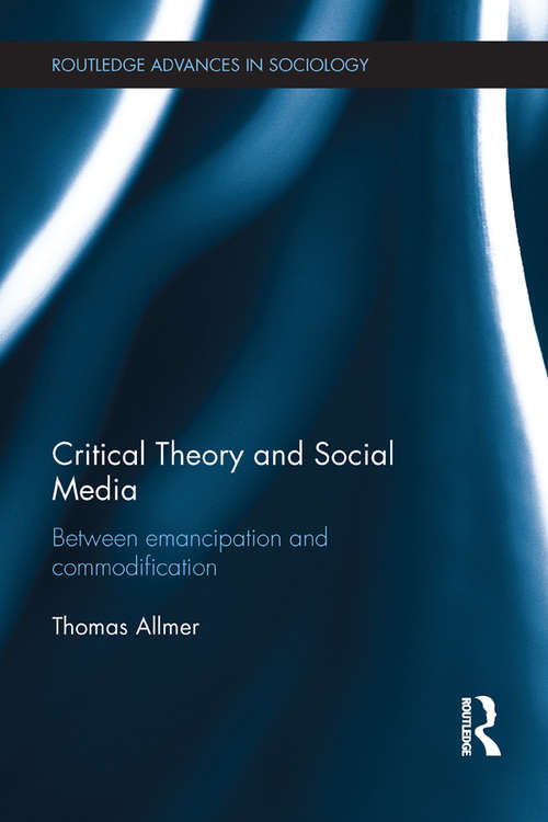 Book cover of Critical Theory and Social Media: Between Emancipation and Commodification (Routledge Advances in Sociology)