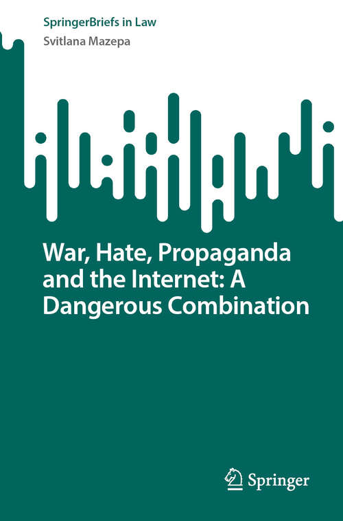 Book cover of War, Hate, Propaganda and the Internet: A Dangerous Combination (2024) (SpringerBriefs in Law)