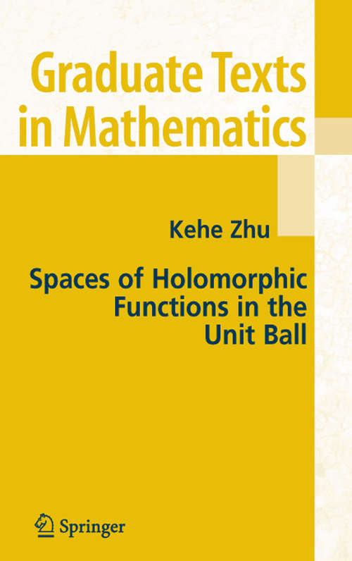 Book cover of Spaces of Holomorphic Functions in the Unit Ball (2005) (Graduate Texts in Mathematics #226)