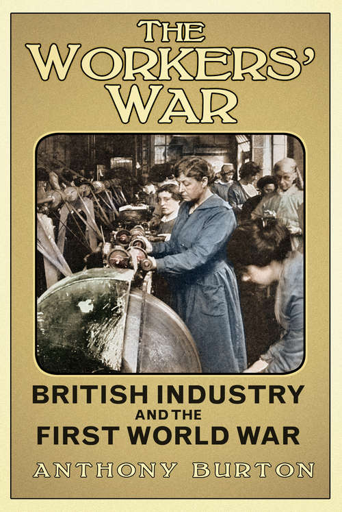 Book cover of The Workers' War: British Industry and the First World War