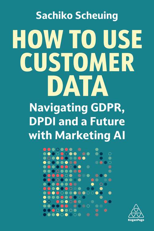 Book cover of How to Use Customer Data: Navigating GDPR, DPDI and a Future with Marketing AI