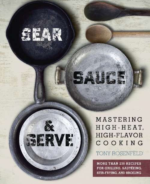 Book cover of Sear, Sauce, and Serve: Mastering High-Heat, High-Flavor Cooking