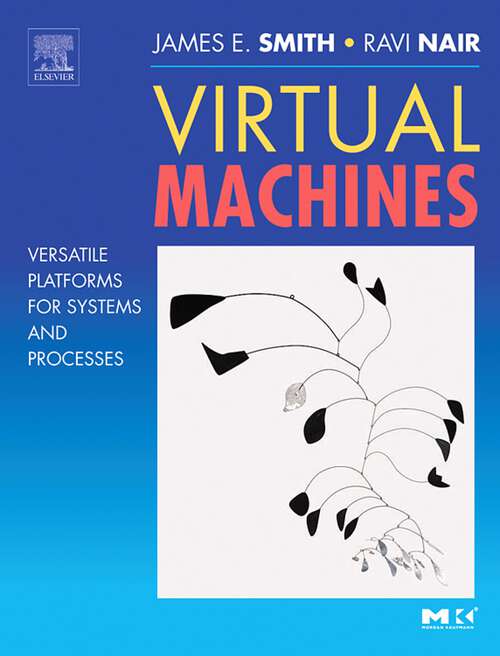 Book cover of Virtual Machines: Versatile Platforms for Systems and Processes (The Morgan Kaufmann Series in Computer Architecture and Design)