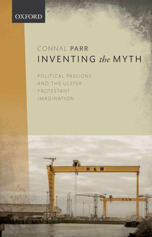 Book cover of Inventing the Myth: Political Passions and the Ulster Protestant Imagination