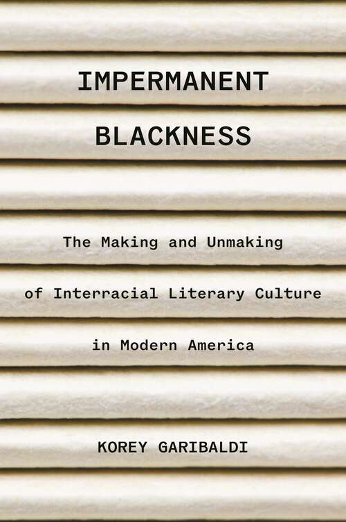 Book cover of Impermanent Blackness: The Making and Unmaking of Interracial Literary Culture in Modern America