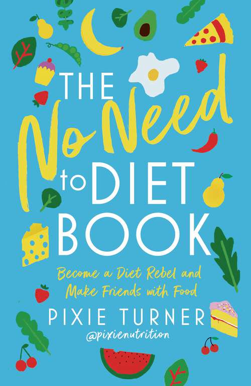 Book cover of The No Need To Diet Book: Become a Diet Rebel and Make Friends with Food