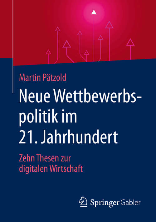 Book cover of Neue Wettbewerbspolitik im 21. Jahrhundert: Zehn Thesen zur digitalen Wirtschaft (1. Aufl. 2019)