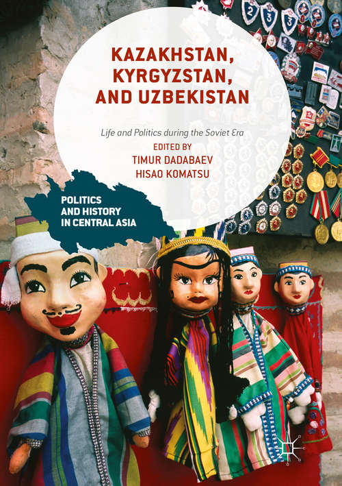 Book cover of Kazakhstan, Kyrgyzstan, and Uzbekistan: Life and Politics during the Soviet Era (1st ed. 2017) (Politics and History in Central Asia)