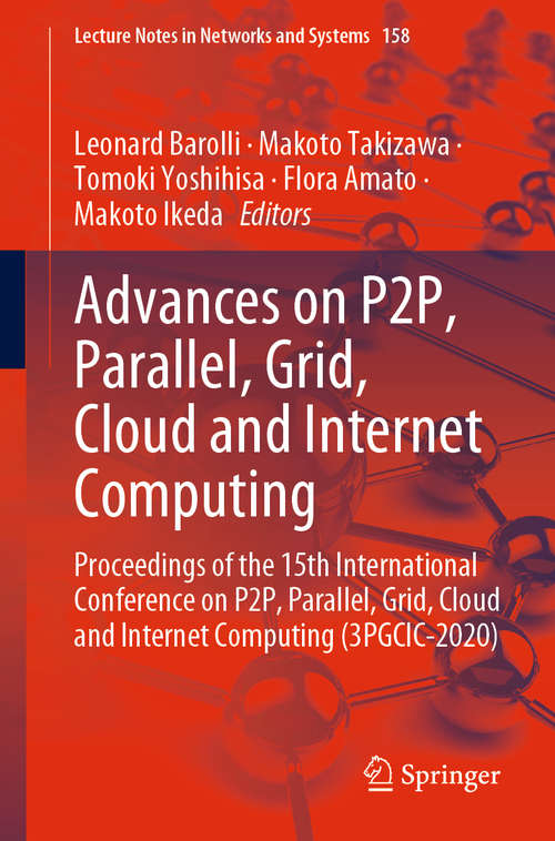 Book cover of Advances on P2P, Parallel, Grid, Cloud and Internet Computing: Proceedings of the 15th International Conference on P2P, Parallel, Grid, Cloud and Internet Computing (3PGCIC-2020) (1st ed. 2021) (Lecture Notes in Networks and Systems #158)