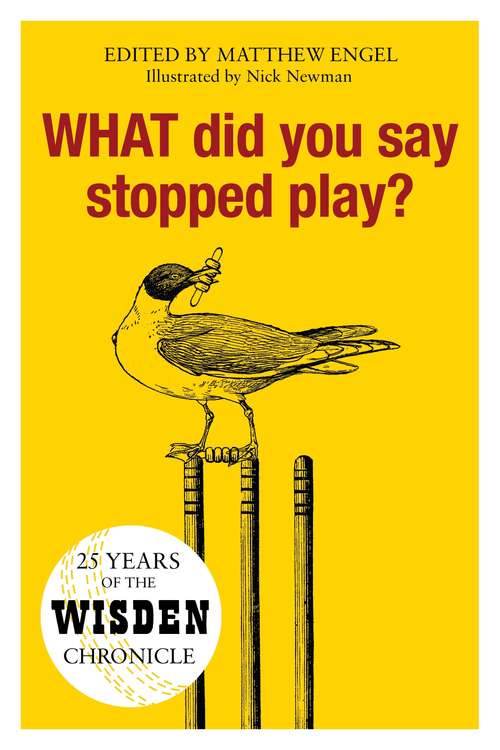 Book cover of WHAT Did You Say Stopped Play?: 25 Years of the Wisden Chronicle