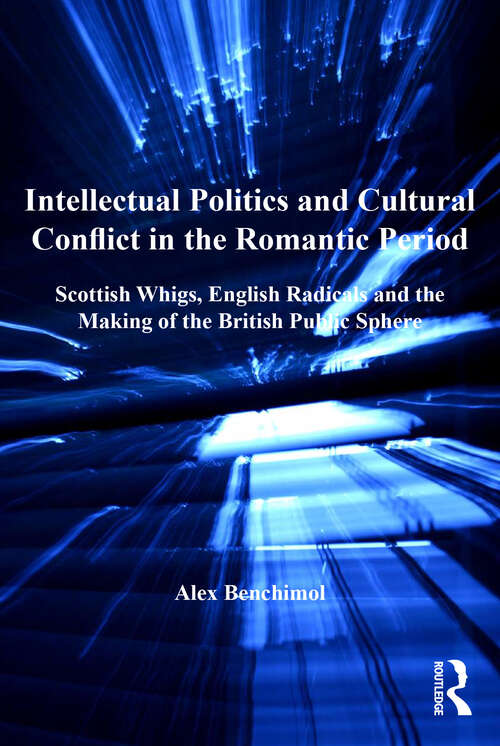 Book cover of Intellectual Politics and Cultural Conflict in the Romantic Period: Scottish Whigs, English Radicals and the Making of the British Public Sphere (The Nineteenth Century Series)