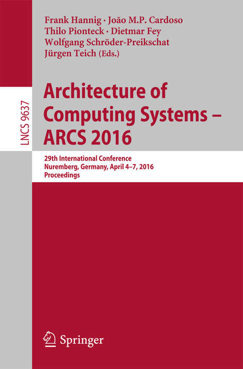 Book cover of Architecture of Computing Systems -- ARCS 2016: 29th International Conference, Nuremberg, Germany, April 4-7, 2016, Proceedings (1st ed. 2016) (Lecture Notes in Computer Science #9637)