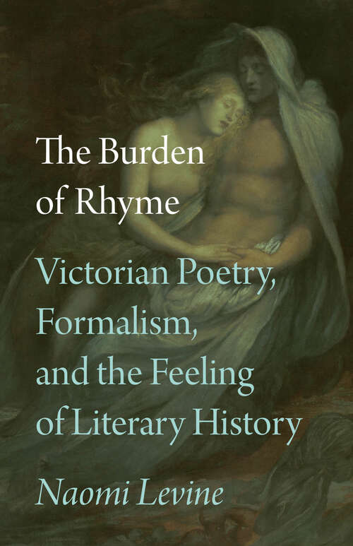 Book cover of The Burden of Rhyme: Victorian Poetry, Formalism, and the Feeling of Literary History