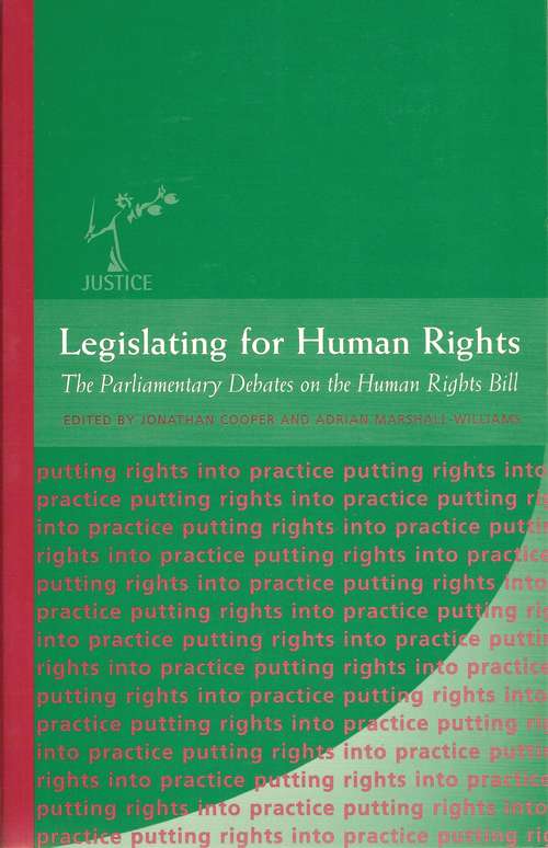 Book cover of Legislating for Human Rights: The Parliamentary Debates on the Human Rights Bill (The Justice Series - Putting Rights into Practice)