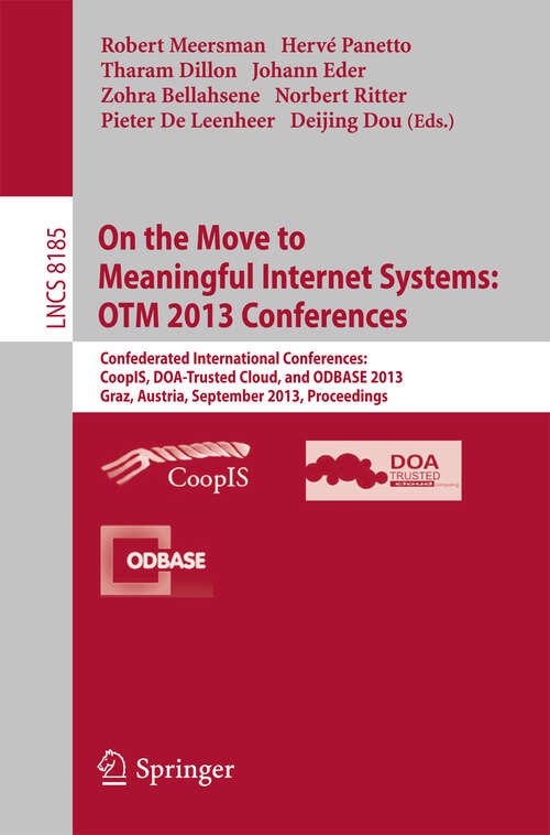Book cover of On the Move to Meaningful Internet Systems: Confederated International Conferences: CoopIS, DOA-Trusted Cloud and ODBASE 2013, Graz, Austria, September 9-13, 2013. Proceedings. (2013) (Lecture Notes in Computer Science #8185)