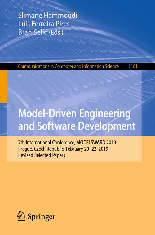 Book cover of Model-Driven Engineering and Software Development: 7th International Conference, MODELSWARD 2019, Prague, Czech Republic, February 20–22, 2019, Revised Selected Papers (1st ed. 2020) (Communications in Computer and Information Science #1161)