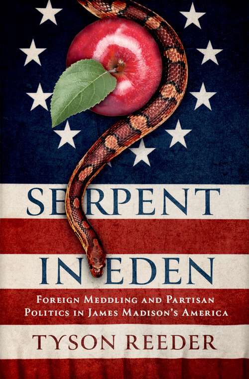 Book cover of Serpent in Eden: Foreign Meddling and Partisan Politics in James Madison's America