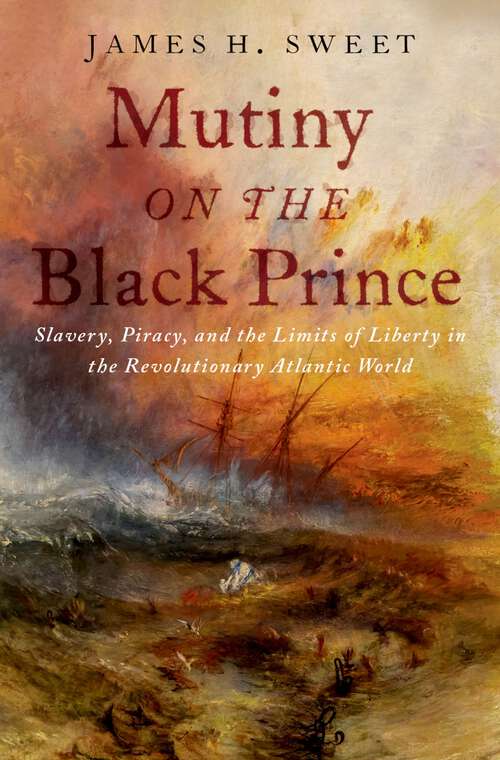 Book cover of Mutiny on the Black Prince: Slavery, Piracy, and the Limits of Liberty in the Revolutionary Atlantic World