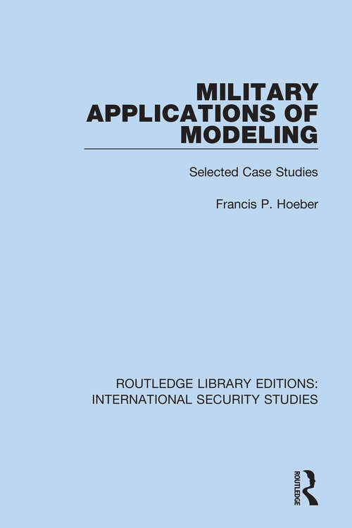 Book cover of Military Applications of Modeling: Selected Case Studies (Routledge Library Editions: International Security Studies #13)