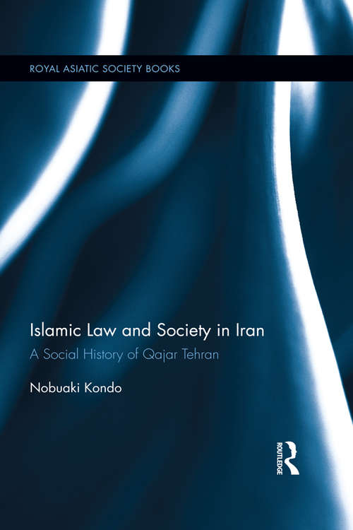 Book cover of Islamic Law and Society in Iran: A Social History of Qajar Tehran (Royal Asiatic Society Books)