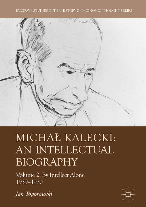 Book cover of Michał Kalecki: Volume II: By Intellect Alone 1939–1970 (Palgrave Studies in the History of Economic Thought)