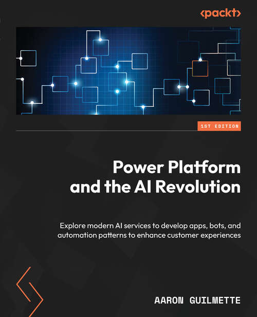 Book cover of Power Platform and the AI Revolution: Explore Modern Ai Services To Develop Apps, Bots, And Automation Patterns To Enhance Customer Experiences