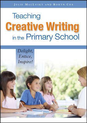 Book cover of Teaching Creative Writing in the Primary School: Delight, Entice, Inspire! (UK Higher Education OUP  Humanities & Social Sciences Education OUP)