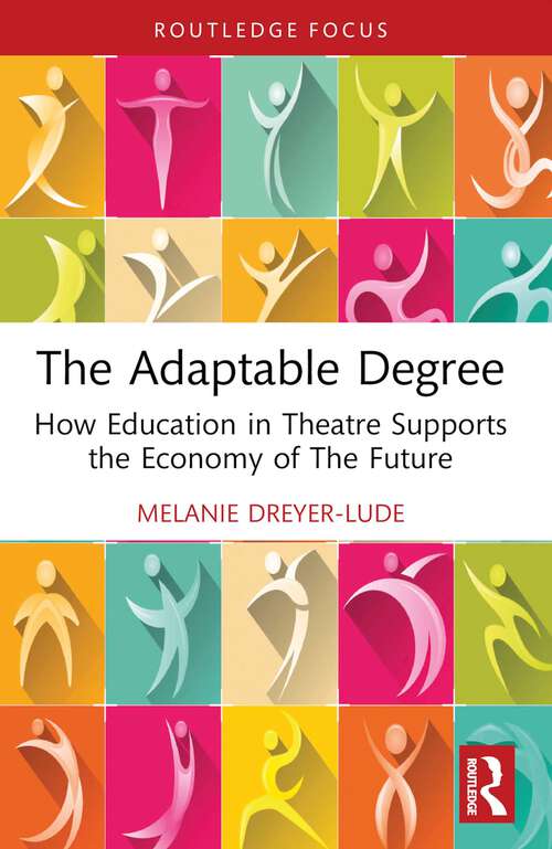 Book cover of The Adaptable Degree: How Education in Theatre Supports the Economy of The Future (ISSN)