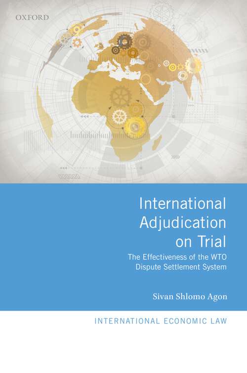 Book cover of International Adjudication on Trial: The Effectiveness of the WTO Dispute Settlement System (International Economic Law Series)