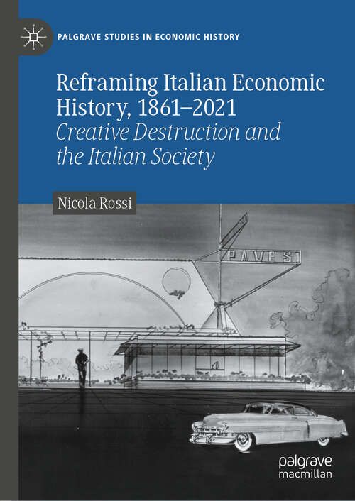 Book cover of Reframing Italian Economic History, 1861–2021: Creative Destruction and the Italian Society (2024) (Palgrave Studies in Economic History)