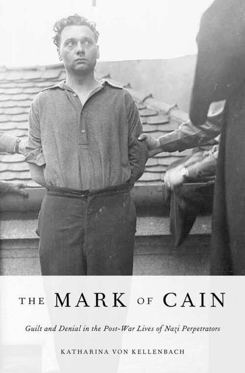 Book cover of The Mark of Cain: Guilt and Denial in the Post-War Lives of Nazi Perpetrators