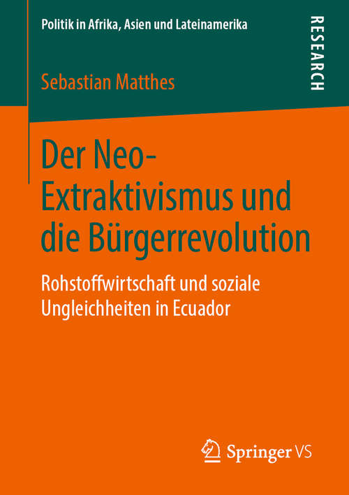 Book cover of Der Neo-Extraktivismus und die Bürgerrevolution: Rohstoffwirtschaft und soziale Ungleichheiten in Ecuador (1. Aufl. 2019) (Politik in Afrika, Asien und Lateinamerika)