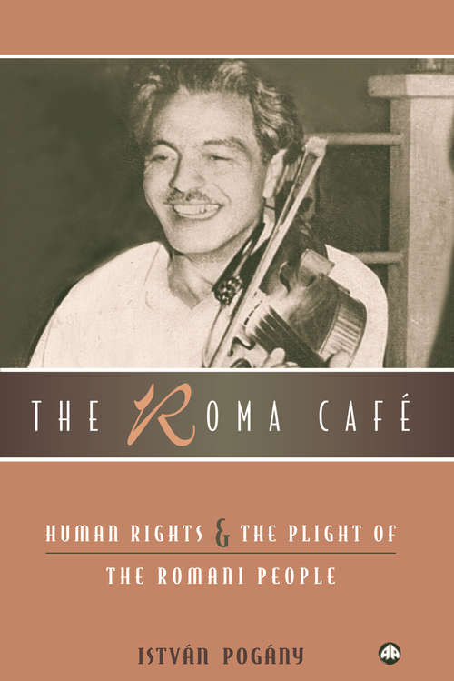 Book cover of The Roma Cafe: Human Rights and the Plight of the Romani People