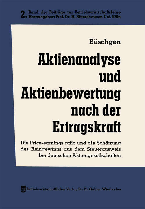 Book cover of Aktienanalyse und Aktienbewertung nach der Ertragskraft: Die Price-earnings ratio und die Schätzung des Reingewinns aus dem Steuerausweis bei deutschen Aktiengesellschaften (1962) (Beiträge zur Betriebswirtschaftslehre #2)