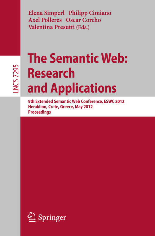 Book cover of The Semantic Web: 9th Extended Semantic Web Conference, ESWC 2012, Heraklion, Crete, Greece, May 27-31, 2012, Proceedings (2012) (Lecture Notes in Computer Science #7295)